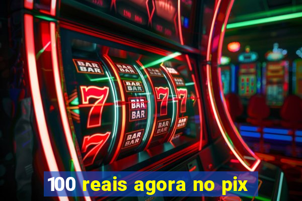 100 reais agora no pix