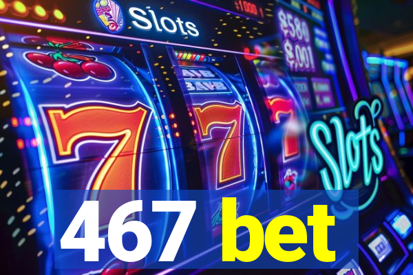 467 bet