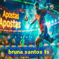 bruna santos ts