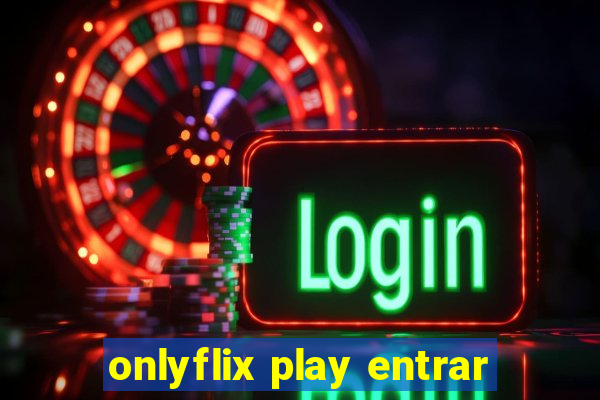 onlyflix play entrar