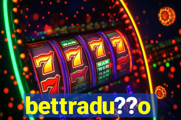 bettradu??o