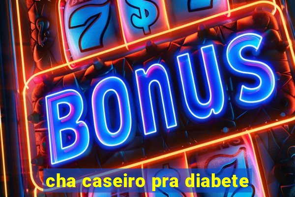 cha caseiro pra diabete