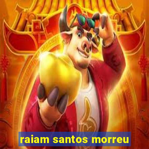 raiam santos morreu