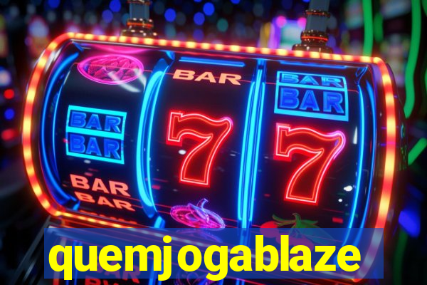 quemjogablaze